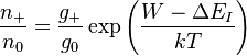 {\frac  {n_{+}}{n_{0}}}={\frac  {g_{+}}{g_{0}}}\exp {\Bigg (}{\frac  {W-\Delta E_{I}}{kT}}{\Bigg )}