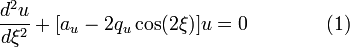 {\frac  {d^{2}u}{d\xi ^{2}}}+[a_{u}-2q_{u}\cos(2\xi )]u=0\qquad \qquad (1)\!