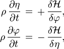 {\begin{aligned}\rho \,{\frac  {\partial \eta }{\partial t}}\,&=\,+\,{\frac  {\delta {\mathcal  {H}}}{\delta \varphi }},\\\rho \,{\frac  {\partial \varphi }{\partial t}}\,&=\,-\,{\frac  {\delta {\mathcal  {H}}}{\delta \eta }},\end{aligned}}