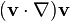 ({\mathbf  {v}}\cdot \nabla ){\mathbf  {v}}