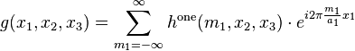 g(x_{1},x_{2},x_{3})=\sum _{{m_{1}=-\infty }}^{\infty }h^{{\mathrm  {one}}}(m_{1},x_{2},x_{3})\cdot e^{{i2\pi {\frac  {m_{1}}{a_{1}}}x_{1}}}