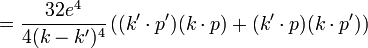 ={\frac  {32e^{4}}{4(k-k')^{4}}}\left((k'\cdot p')(k\cdot p)+(k'\cdot p)(k\cdot p')\right)\,