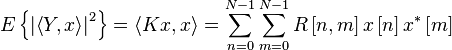 E\left\{{{\left|\left\langle Y,x\right\rangle \right|}^{{2}}}\right\}=\left\langle Kx,x\right\rangle =\sum \limits _{{n=0}}^{{N-1}}{\sum \limits _{{m=0}}^{{N-1}}{R\left[n,m\right]x\left[n\right]{{x}^{{*}}}\left[m\right]}}