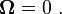 {\boldsymbol  {\Omega }}=0\ .