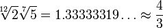 {\sqrt[ {12}]{2}}{\sqrt[ {7}]{5}}=1.33333319\ldots \approx {\frac  43}