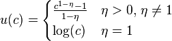 u(c)={\begin{cases}{\frac  {c^{{1-\eta }}-1}{1-\eta }}&\eta >0{\text{, }}\eta \neq 1\\\log(c)&\eta =1\end{cases}}