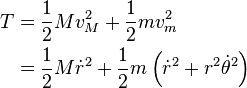 {\begin{aligned}T&={\frac  {1}{2}}Mv_{M}^{2}+{\frac  {1}{2}}mv_{m}^{2}\\&={\frac  {1}{2}}M{\dot  {r}}^{2}+{\frac  {1}{2}}m\left({\dot  {r}}^{2}+r^{2}{\dot  {\theta }}^{2}\right)\end{aligned}}