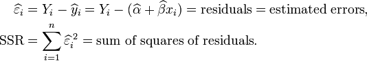 {\begin{aligned}\widehat \varepsilon _{i}&=Y_{i}-\widehat y_{i}=Y_{i}-(\widehat \alpha +\widehat \beta x_{i})={\text{residuals}}={\text{estimated errors}},\\{\text{SSR}}&=\sum _{{i=1}}^{n}\widehat \varepsilon _{i}^{{\;2}}={\text{sum of squares of residuals}}.\end{aligned}}