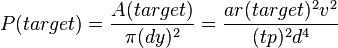 P(target)={\frac  {A(target)}{\pi (dy)^{2}}}={\frac  {ar(target)^{2}v^{2}}{(tp)^{2}d^{4}}}