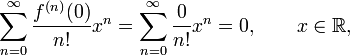 \sum _{{n=0}}^{\infty }{\frac  {f^{{(n)}}(0)}{n!}}x^{n}=\sum _{{n=0}}^{\infty }{\frac  {0}{n!}}x^{n}=0,\qquad x\in {\mathbb  {R}},