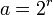 a=2^{r}