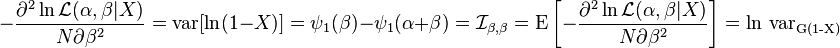 -{\frac  {\partial ^{2}\ln {\mathcal  {L}}(\alpha ,\beta |X)}{N\partial \beta ^{2}}}=\operatorname {var}[\ln(1-X)]=\psi _{1}(\beta )-\psi _{1}(\alpha +\beta )={{\mathcal  {I}}}_{{\beta ,\beta }}=\operatorname {E}\left[-{\frac  {\partial ^{2}\ln {\mathcal  {L}}(\alpha ,\beta |X)}{N\partial \beta ^{2}}}\right]=\ln \,\operatorname {var_{{G(1-X)}}}