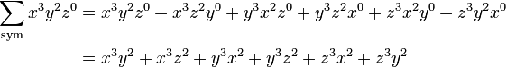 {\begin{aligned}\sum _{{\text{sym}}}x^{3}y^{2}z^{0}&{}=x^{3}y^{2}z^{0}+x^{3}z^{2}y^{0}+y^{3}x^{2}z^{0}+y^{3}z^{2}x^{0}+z^{3}x^{2}y^{0}+z^{3}y^{2}x^{0}\\&{}=x^{3}y^{2}+x^{3}z^{2}+y^{3}x^{2}+y^{3}z^{2}+z^{3}x^{2}+z^{3}y^{2}\end{aligned}}