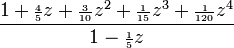 {\frac  {1+{\scriptstyle {\frac  {4}{5}}}z+{\scriptstyle {\frac  {3}{10}}}z^{2}+{\scriptstyle {\frac  {1}{15}}}z^{3}+{\scriptstyle {\frac  {1}{120}}}z^{4}}{1-{\scriptstyle {\frac  {1}{5}}}z}}