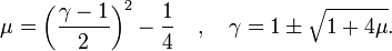 \mu =\left({\frac  {\gamma -1}{2}}\right)^{2}-{\frac  {1}{4}}\quad ,\quad \gamma =1\pm {\sqrt  {1+4\mu }}.