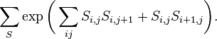 \sum _{S}\exp {\biggl (}\sum _{{ij}}S_{{i,j}}S_{{i,j+1}}+S_{{i,j}}S_{{i+1,j}}{\biggr )}.