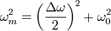 \omega _{m}^{2}=\left({\frac  {\Delta \omega }{2}}\right)^{2}+\omega _{0}^{2}