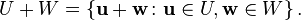 U+W=\left\{{\mathbf  {u}}+{\mathbf  {w}}\colon {\mathbf  {u}}\in U,{\mathbf  {w}}\in W\right\}.