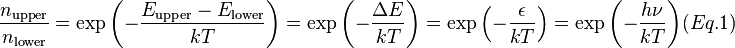 {\frac  {n_{{\text{upper}}}}{n_{{\text{lower}}}}}=\exp {\left(-{\frac  {E_{{\text{upper}}}-E_{{\text{lower}}}}{kT}}\right)}=\exp {\left(-{\frac  {\Delta E}{kT}}\right)}=\exp {\left(-{\frac  {\epsilon }{kT}}\right)}=\exp {\left(-{\frac  {h\nu }{kT}}\right)}(Eq.1)