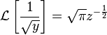 {\mathcal  {L}}\left[{\frac  {1}{{\sqrt  {y}}}}\right]={\sqrt  {\pi }}z^{{-{\frac  {1}{2}}}}