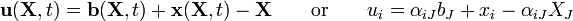 \ {\mathbf  u}({\mathbf  X},t)={\mathbf  b}({\mathbf  X},t)+{\mathbf  x}({\mathbf  X},t)-{\mathbf  X}\qquad {\text{or}}\qquad u_{i}=\alpha _{{iJ}}b_{J}+x_{i}-\alpha _{{iJ}}X_{J}