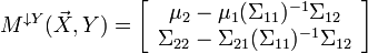 M^{{\downarrow Y}}({\vec  X},Y)=\left[{{\begin{array}{*{20}c}{\mu _{2}-\mu _{1}(\Sigma _{{11}})^{{-1}}\Sigma _{{12}}}\\{\Sigma _{{22}}-\Sigma _{{21}}(\Sigma _{{11}})^{{-1}}\Sigma _{{12}}}\\\end{array}}}\right]