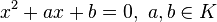 x^{2}+ax+b=0,\ a,b\in K