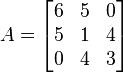 A={\begin{bmatrix}6&5&0\\5&1&4\\0&4&3\\\end{bmatrix}}