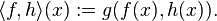 \langle f,h\rangle (x):=g(f(x),h(x)).