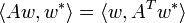 \langle Aw,w^{*}\rangle =\langle w,A^{T}w^{*}\rangle 