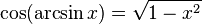 \cos(\arcsin x)={\sqrt  {1-x^{2}}}