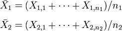 {\begin{aligned}{\bar  {X}}_{1}&=(X_{{1,1}}+\cdots +X_{{1,n_{1}}})/n_{1}\\[6pt]{\bar  {X}}_{2}&=(X_{{2,1}}+\cdots +X_{{2,n_{2}}})/n_{2}\end{aligned}}