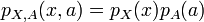 p_{{X,A}}(x,a)=p_{X}(x)p_{A}(a)