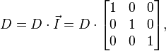 {D}=D\cdot {\vec  {I}}=D\cdot {\begin{bmatrix}1&0&0\\0&1&0\\0&0&1\end{bmatrix}},