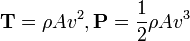 {\mathbf  {T}}=\rho A{v}^{2},{\mathbf  {P}}={\frac  {1}{2}}\rho A{v}^{3}