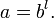 a=b^{l}.