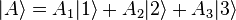 |A \rangle = A_1|1 \rangle + A_2|2 \rangle + A_3|3 \rangle 