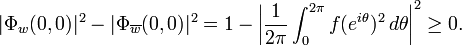 \displaystyle {|\Phi _{{w}}(0,0)|^{2}-|\Phi _{{\overline {w}}}(0,0)|^{2}=1-\left|{1 \over 2\pi }\int _{0}^{{2\pi }}f(e^{{i\theta }})^{2}\,d\theta \right|^{2}\geq 0.}