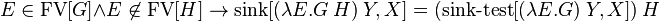 E\in \operatorname {FV}[G]\land E\not \in \operatorname {FV}[H]\to \operatorname {sink}[(\lambda E.G\ H)\ Y,X]=(\operatorname {sink-test}[(\lambda E.G)\ Y,X])\ H