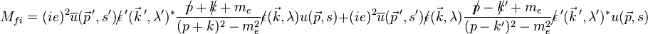 M_{{fi}}=(ie)^{{2}}\overline {u}({\vec  {p}}\,',s')\epsilon \!\!\!/\,'({\vec  {k}}\,',\lambda ')^{{*}}{p\!\!\!/+k\!\!\!/+m_{{e}} \over (p+k)^{{2}}-m_{{e}}^{{2}}}\epsilon \!\!\!/({\vec  {k}},\lambda )u({\vec  {p}},s)+(ie)^{{2}}\overline {u}({\vec  {p}}\,',s')\epsilon \!\!\!/({\vec  {k}},\lambda ){p\!\!\!/-k\!\!\!/'+m_{{e}} \over (p-k')^{{2}}-m_{{e}}^{{2}}}\epsilon \!\!\!/\,'({\vec  {k}}\,',\lambda ')^{{*}}u({\vec  {p}},s)