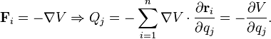 {\mathbf  F}_{i}=-\nabla V\Rightarrow Q_{j}=-\sum _{{i=1}}^{n}\nabla V\cdot {\frac  {\partial {\mathbf  {r}}_{i}}{\partial q_{j}}}=-{\frac  {\partial V}{\partial q_{j}}}.