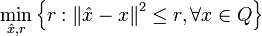 \min _{{{{\hat  x}},r}}\left\{r:\left\|{{\hat  x}}-x\right\|^{2}\leq r,\forall x\in Q\right\}