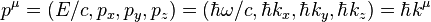 p^{\mu }=(E/c,p_{x},p_{y},p_{z})=(\hbar \omega /c,\hbar k_{x},\hbar k_{y},\hbar k_{z})=\hbar k^{\mu }