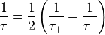 {\frac  {1}{\tau }}={\frac  {1}{2}}\left({\frac  {1}{\tau _{+}}}+{\frac  {1}{\tau _{-}}}\right)