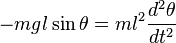 -mgl\sin \theta =ml^{2}{d^{2}\theta  \over dt^{2}}