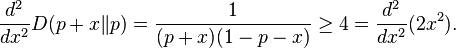 {\frac  {d^{2}}{dx^{2}}}D(p+x\|p)={\frac  {1}{(p+x)(1-p-x)}}\geq 4={\frac  {d^{2}}{dx^{2}}}(2x^{2}).