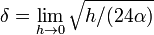 \delta =\lim _{{h\rightarrow 0}}{\sqrt  {h/(24\alpha )}}