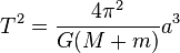 T^{2}={\frac  {4\pi ^{2}}{G(M+m)}}a^{3}\,