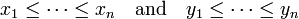 x_{1}\leq \cdots \leq x_{n}\quad {\text{and}}\quad y_{1}\leq \cdots \leq y_{n}