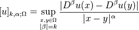 [u]_{{k,\alpha ;\Omega }}=\sup _{{{\stackrel  {x,y\in \Omega }{|\beta |=k}}}}{\frac  {|D^{\beta }u(x)-D^{\beta }u(y)|}{|x-y|^{\alpha }}}